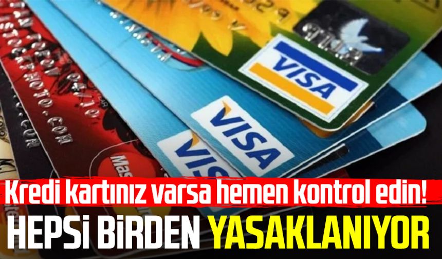 Kredi kartınız varsa hemen kontrol edin! Hepsi birden yasaklanıyor