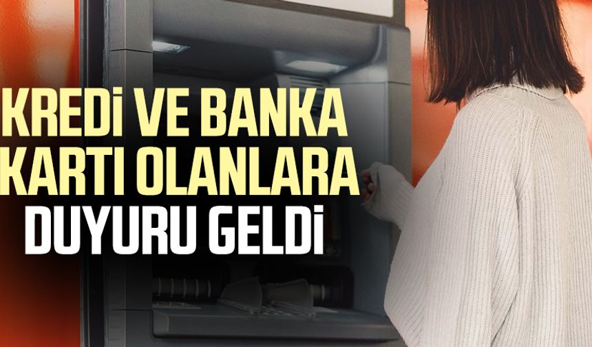 Kredi ve banka kartı olanlara duyuru geldi