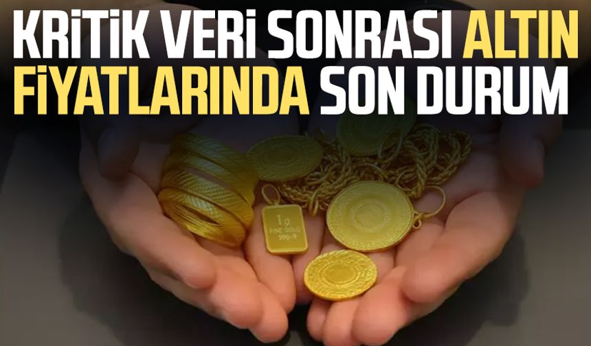 Kritik veri sonrası altın fiyatlarında son durum