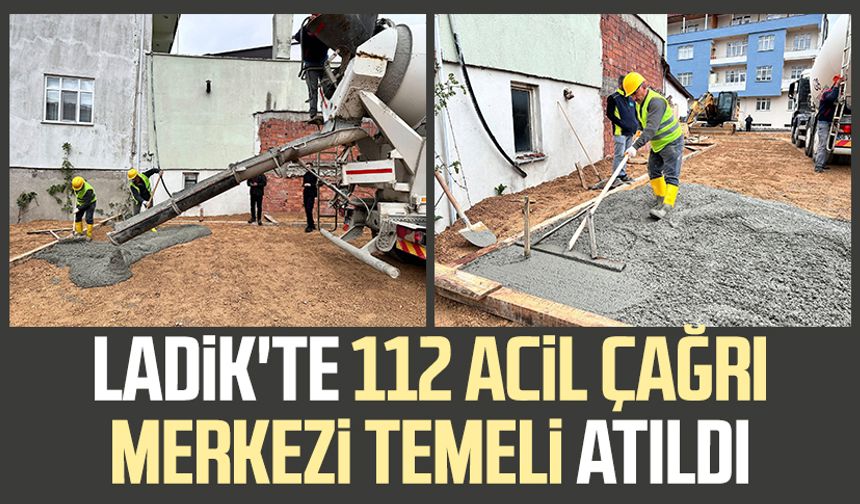 Ladik'te 112 Acil Çağrı Merkezi temeli atıldı
