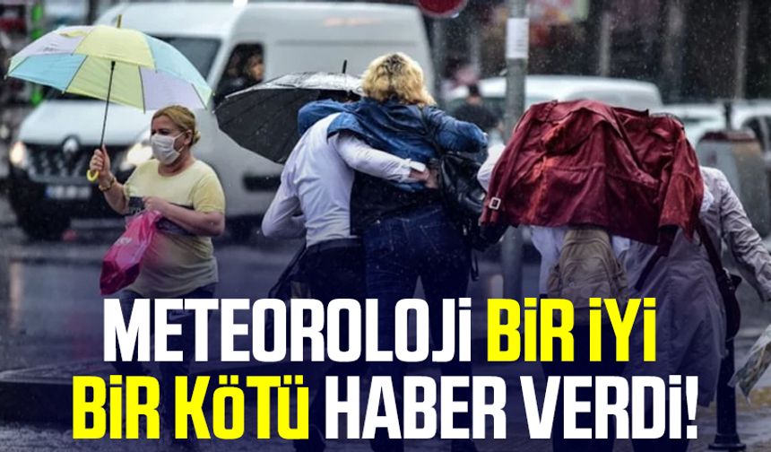 Meteoroloji bir iyi bir kötü haber verdi!
