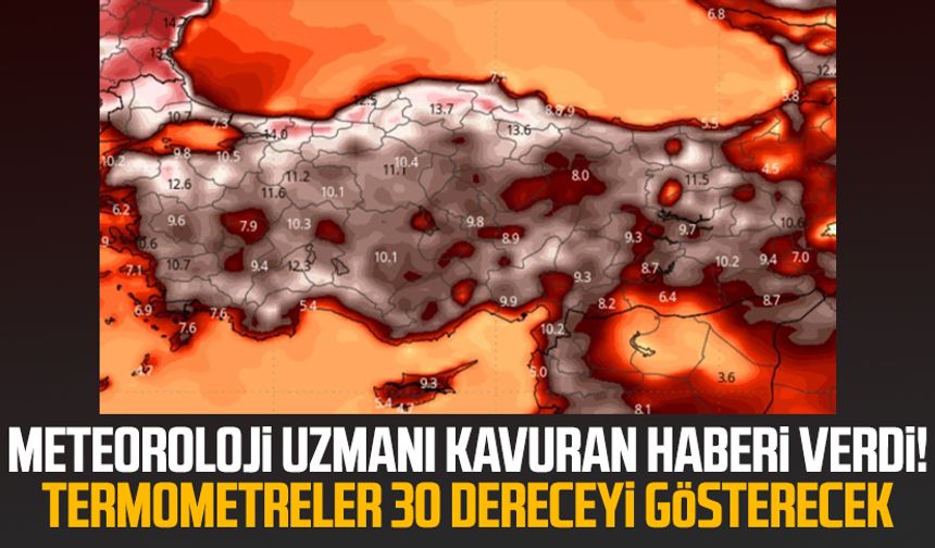 Meteoroloji uzmanı kavuran haberi verdi! Termometreler 30 dereceyi gösterecek