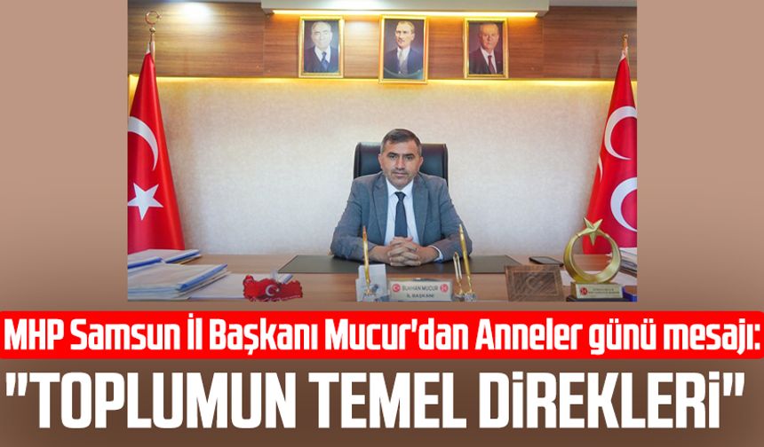 MHP Samsun İl Başkanı Burhan Mucur'dan Anneler günü mesajı