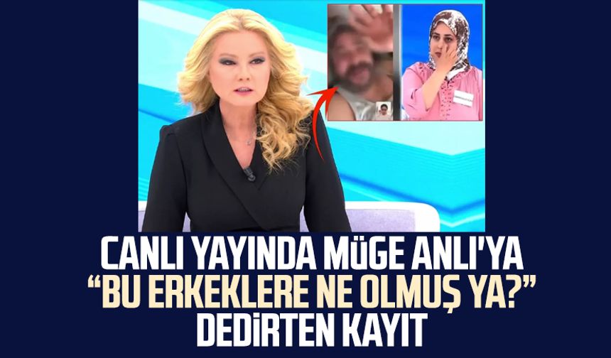 Canlı yayında Müge Anlı'ya "Bu erkeklere ne olmuş ya?" dedirten kayıt
