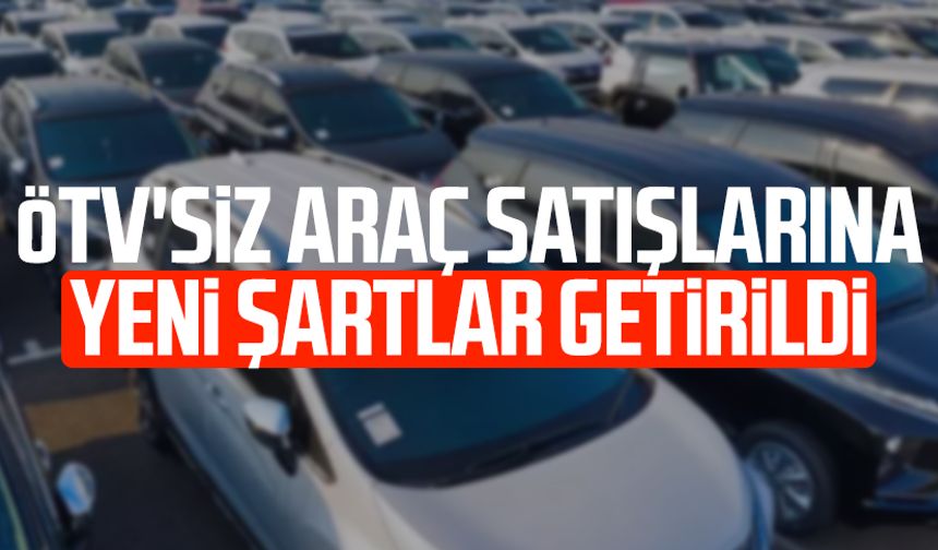 ÖTV'siz araç satışlarına yeni şartlar getirildi