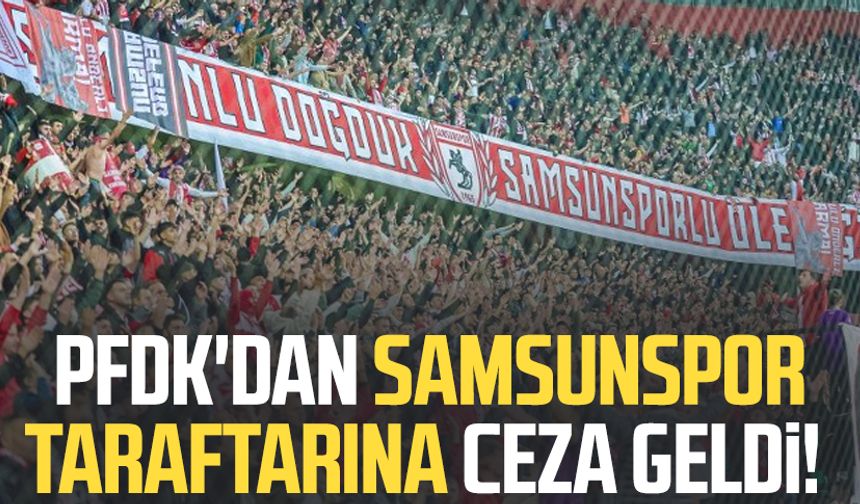 PFDK'dan Samsunspor taraftarına ceza geldi!