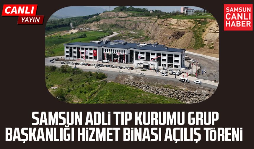 Samsun Adli Tıp Kurumu Grup Başkanlığı Hizmet Binası açılış töreni