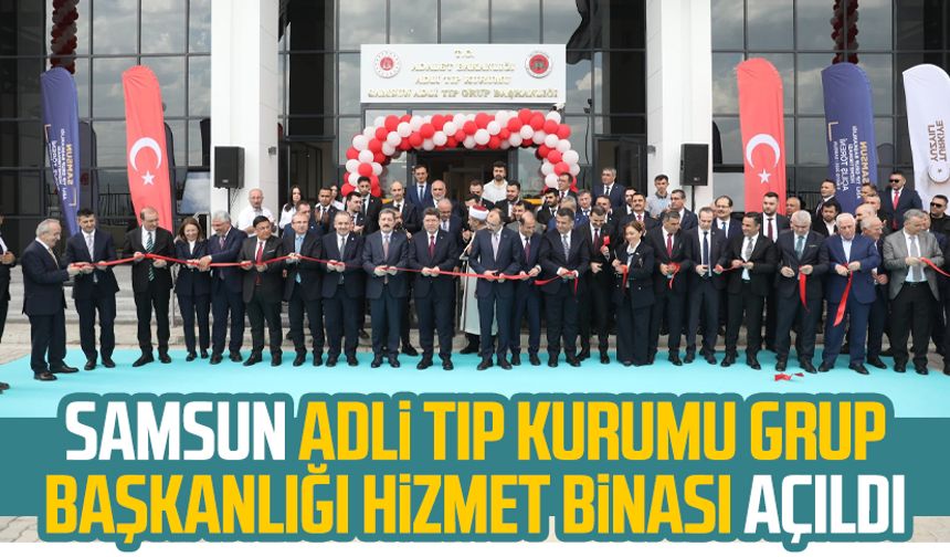 Samsun Adli Tıp Kurumu Grup Başkanlığı Hizmet Binası açılış töreni