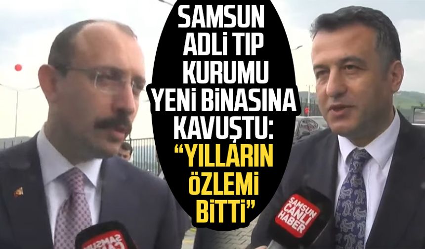 Samsun Adli Tıp Kurumu yeni binasına kavuştu: "Yılların özlemi bitti"