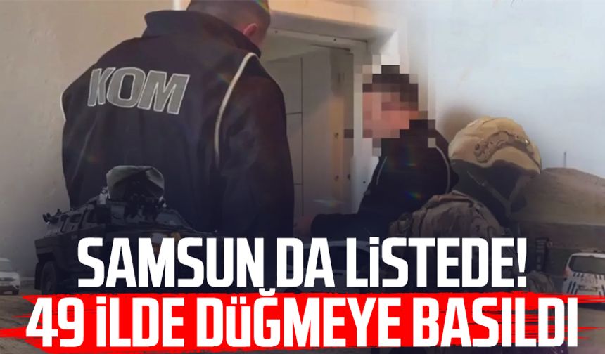 Samsun da listede! 49 ilde düğmeye basıldı