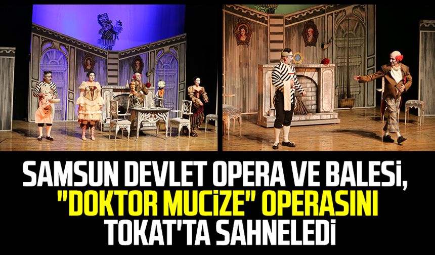 Samsun Devlet Opera ve Balesi, "Doktor Mucize" operasını Tokat'ta sahneledi