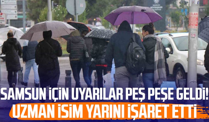Samsun için uyarılar peş peşe! Uzman isim yarını işaret etti