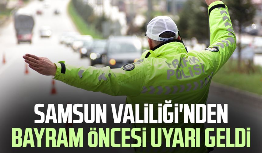 Samsun Valiliği'nden bayram öncesi uyarı geldi