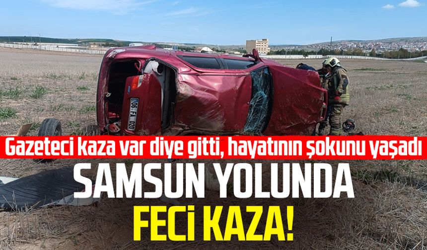 Samsun yolunda feci kaza! Gazeteci olay yerinde oğlunu görünce şoka uğradı