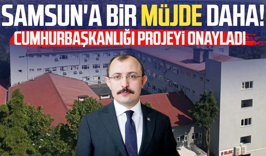 Dr. Mehmet Muş'tan Samsun'a bir müjde daha! Cumhurbaşkanlığı projeyi onayladı