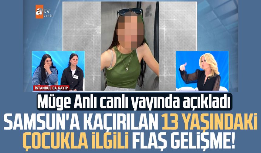 Samsun'a kaçırılan 13 yaşındaki çocukla ilgili flaş gelişme! Müge Anlı açıkladı