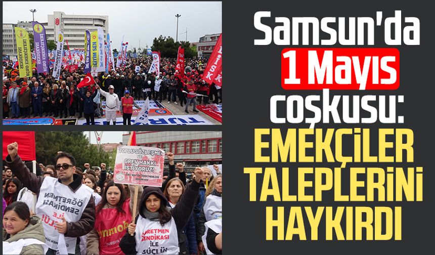 Samsun'da 1 Mayıs coşkusu: Emekçiler taleplerini haykırdı