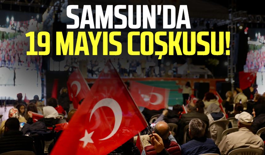 Samsun'da 19 Mayıs ruhu yaşanıyor!
