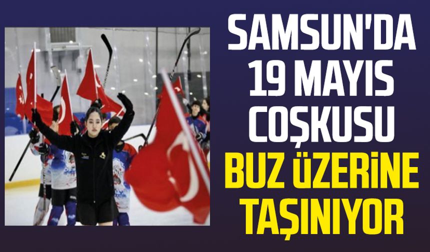 Samsun'da 19 Mayıs coşkusu buz üzerine taşınıyor