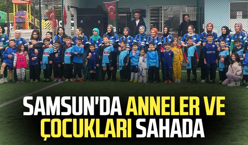 Samsun'da anneler ve çocukları sahada