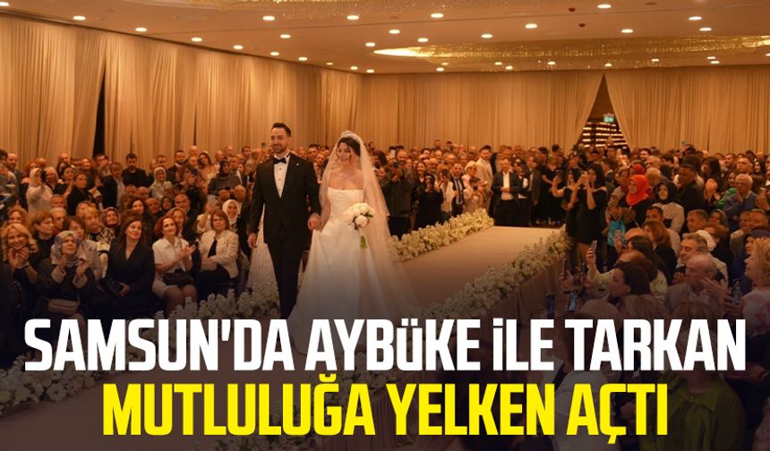 Samsun'da Aybüke ile Tarkan mutluluğa yelken açtı