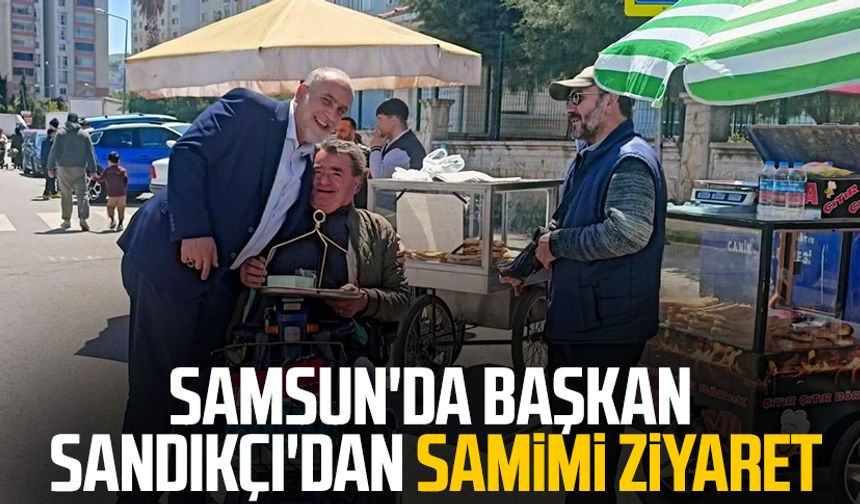 Samsun'da Başkan İbrahim Sandıkçı'dan samimi ziyaret