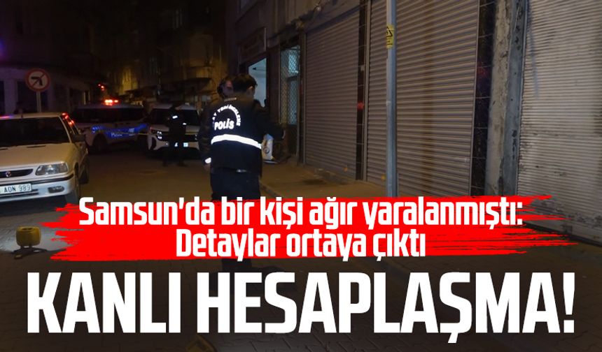 Samsun'da bir kişi ağır yaralanmıştı: Detaylar ortaya çıktı