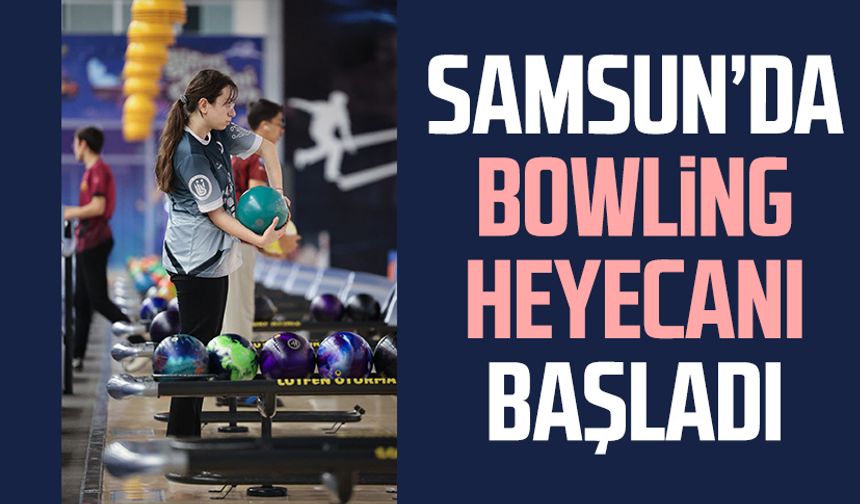 Samsun’da bowling heyecanı başladı
