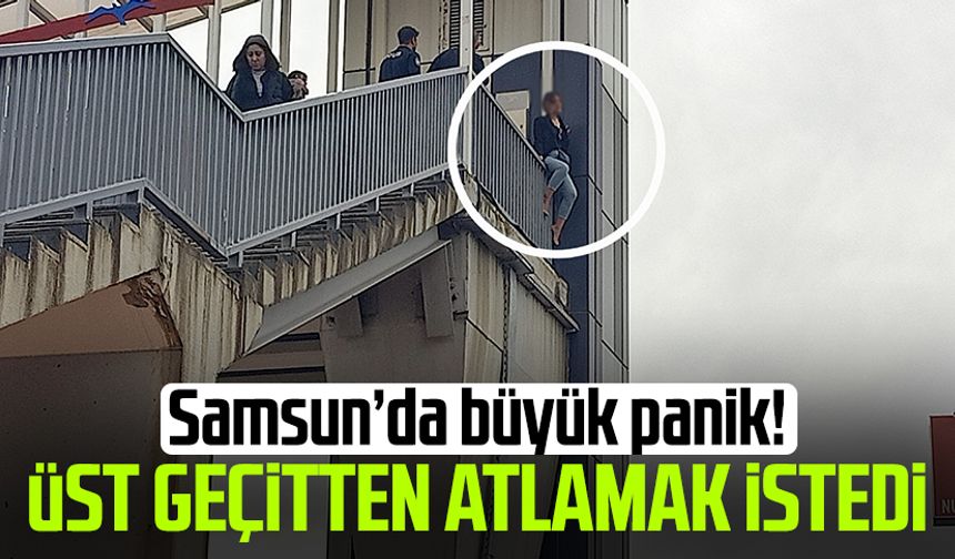 Samsun’da büyük panik! Üst geçitten atlamak istedi