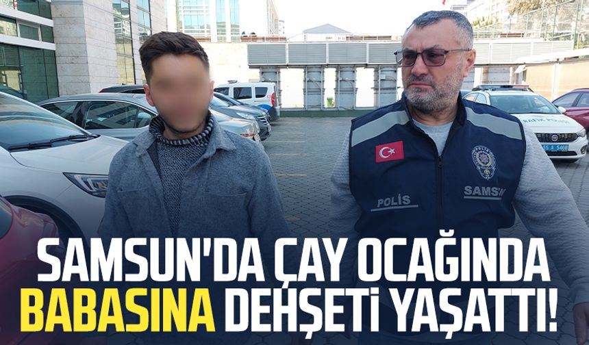 Samsun'da çay ocağında babasına dehşeti yaşattı!