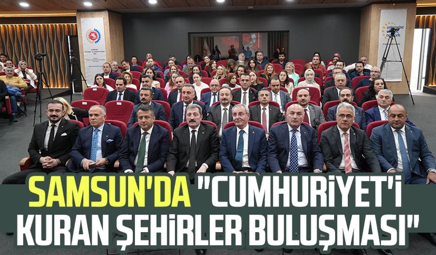 Samsun'da "Cumhuriyet'i Kuran Şehirler Buluşması"