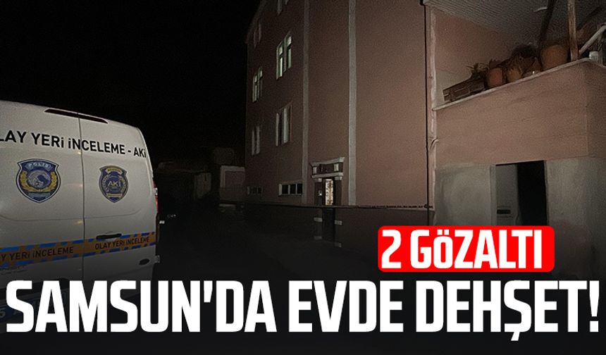 Samsun'da evde dehşet: 2 gözaltı