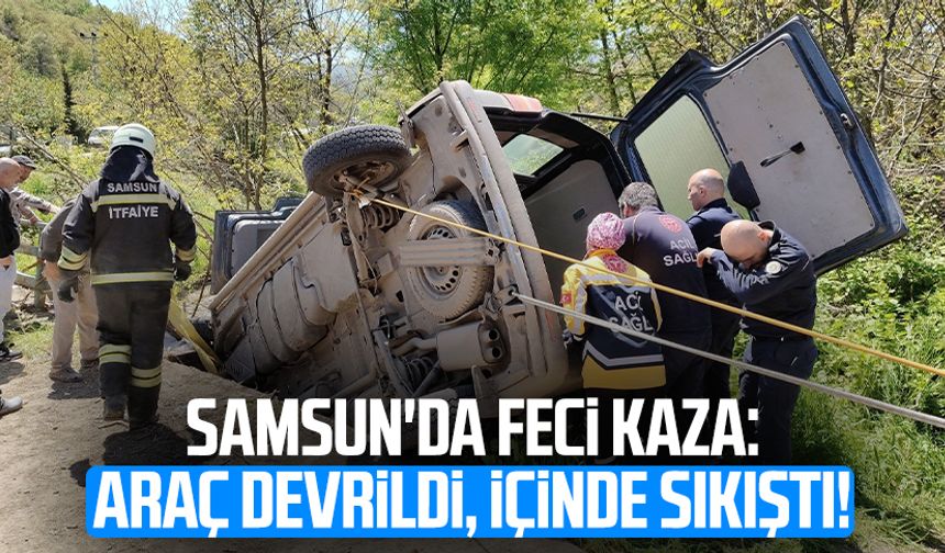 Samsun'da feci kaza: Araç devrildi, içinde sıkıştı!