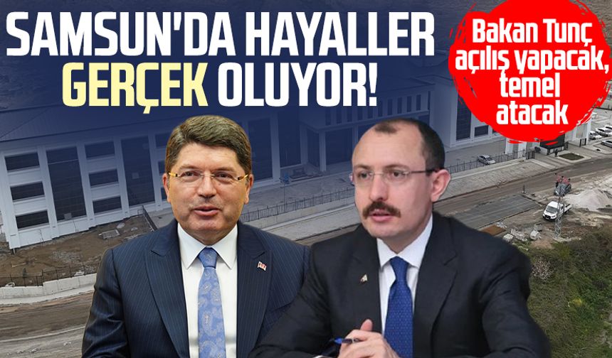 Samsun'da hayaller gerçek oluyor: Bakan Tunç açılış yapacak, temel atacak