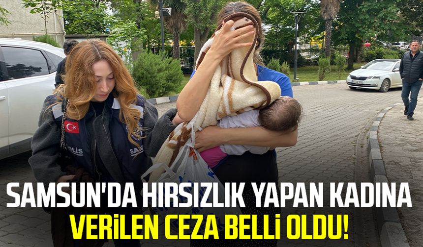 Samsun'da hırsızlık yapan kadına verilen ceza belli oldu!
