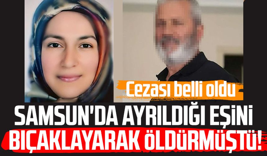 Samsun'da Huriye Özkan'ı bıçaklayarak öldürmüştü! Cezası belli oldu