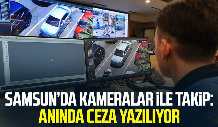 Samsun’da kameralar ile takip: Anında ceza yazılıyor