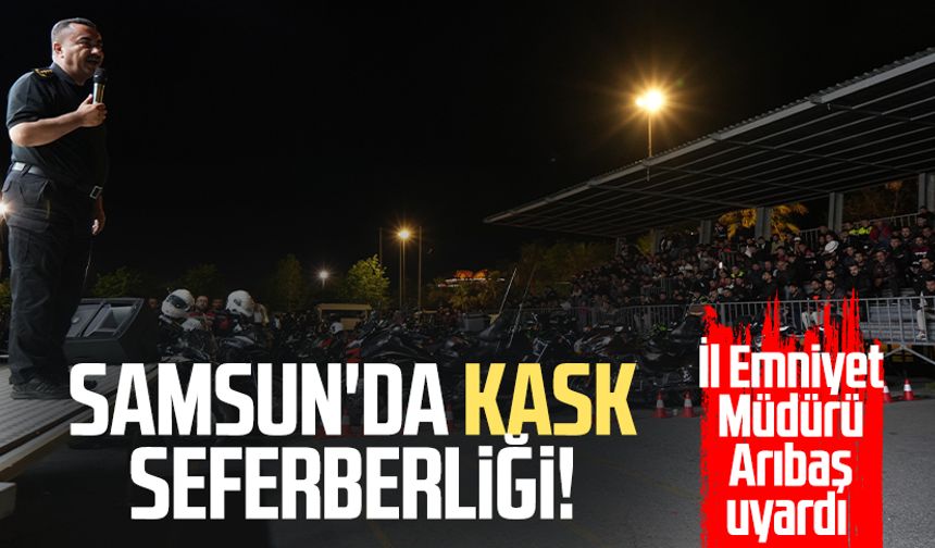 Samsun'da kask seferberliği: İl Emniyet Müdürü Ahmet Arıbaş uyardı