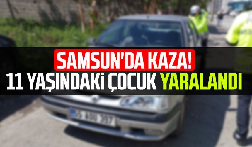Samsun'da kaza! 11 yaşındaki çocuk yaralandı