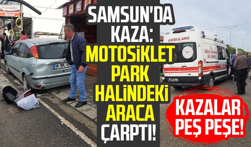 Samsun'da kaza: Park halindeki araca çarptı!