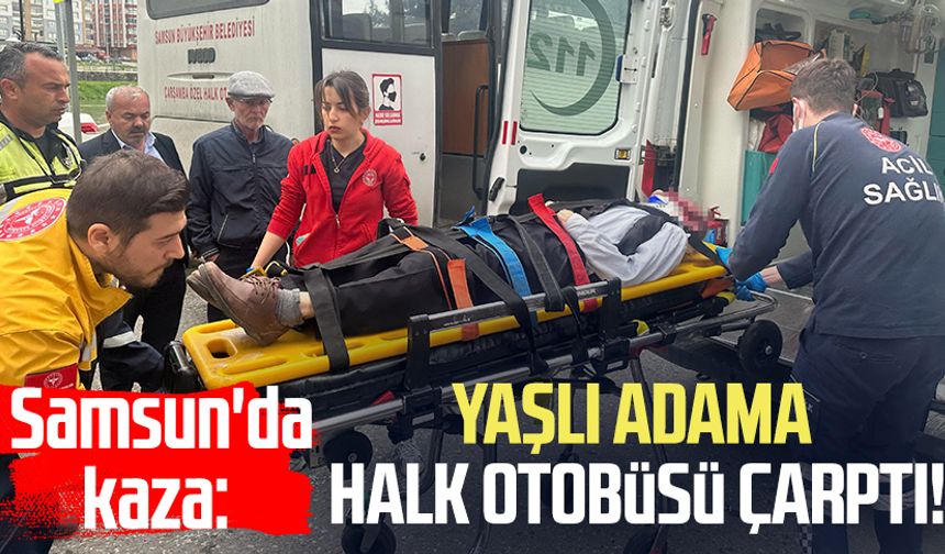 Samsun'da kaza! Yaşlı adama halk otobüsü çarptı