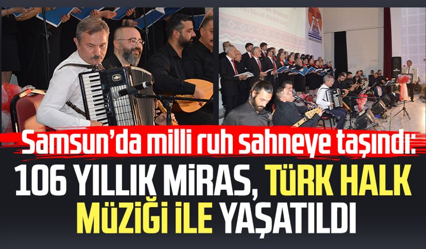 Samsun’da milli ruh sahneye taşındı: 106 yıllık miras, Türk Halk Müziği ile yaşatıldı