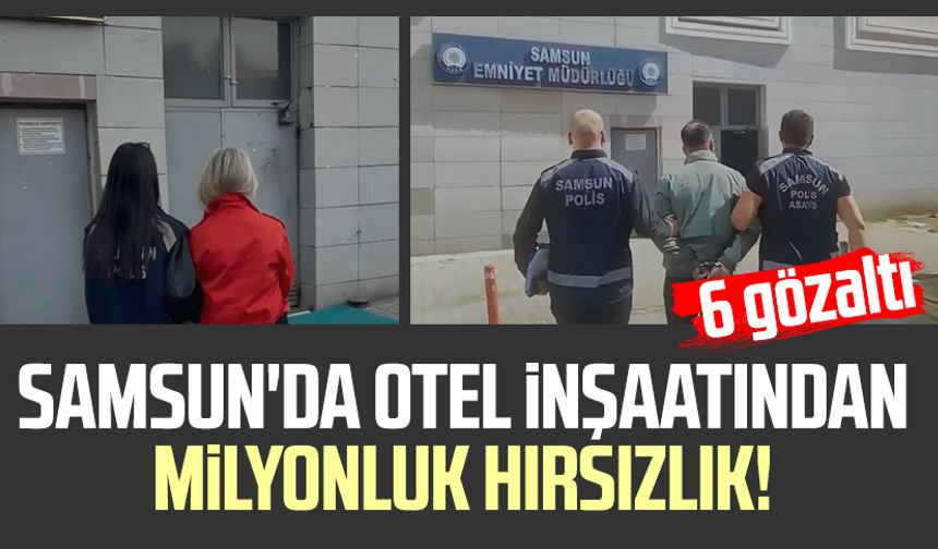 Samsun'da otel inşaatından milyonluk hırsızlık!