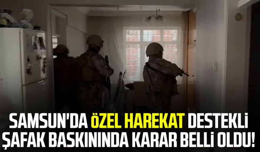 Samsun'da özel harekat destekli şafak baskınında karar belli oldu!