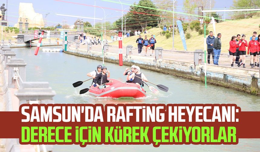 Samsun'da rafting heyecanı: Derece için kürek çekiyorlar