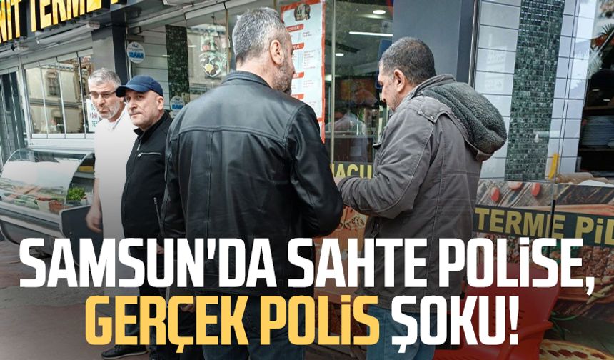 Samsun'da sahte polise, gerçek polis şoku!
