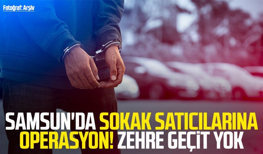 Samsun'da sokak satıcılarına operasyon! Zehre geçit yok