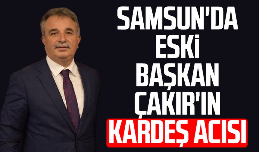 Samsun'da eski başkan Turan Çakır'ın kardeş acısı