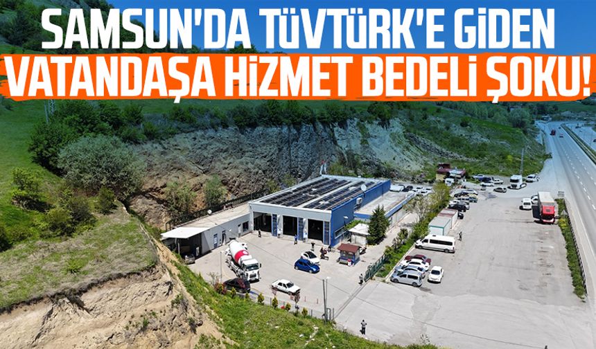 Samsun'da TÜVTÜRK'e giden vatandaşa hizmet bedeli şoku!