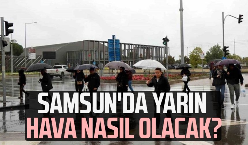 Samsun'da yarın hava nasıl olacak? 1 Haziran Pazar